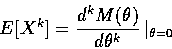 \begin{displaymath}E[X^{k}] = \frac{d^{k}M(\theta)}{d\theta^{k}}\left\vert _{\theta=0} \right.
\end{displaymath}