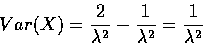 \begin{displaymath}Var(X)= \frac{2}{\lambda^{2}} - \frac{1}{\lambda^{2}} = \frac{1}{\lambda^{2}}
\end{displaymath}