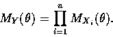 \begin{displaymath}M_{Y}(\theta)= \prod_{i=1}^{n} M_{X_{i}}(\theta).
\end{displaymath}