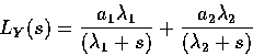 \begin{displaymath}L_{Y}(s) = \frac{a_{1}\lambda_{1}}{(\lambda_{1}+s)}
+ \frac{a_{2}\lambda_{2}}{(\lambda_{2}+s)}
\end{displaymath}