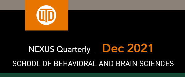 The School of Behavioral and Brain Sciences - NEXUS Quarterly, December 2021