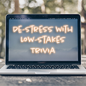 De-Stress with Low-Stakes Trivia